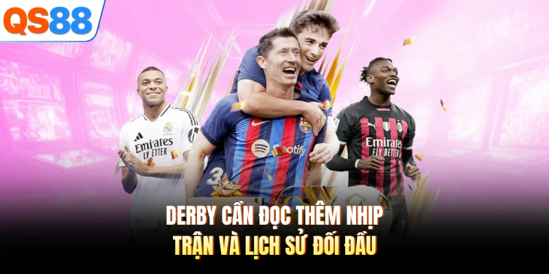 Derby cần đọc thêm nhịp trận và lịch sử đối đầu